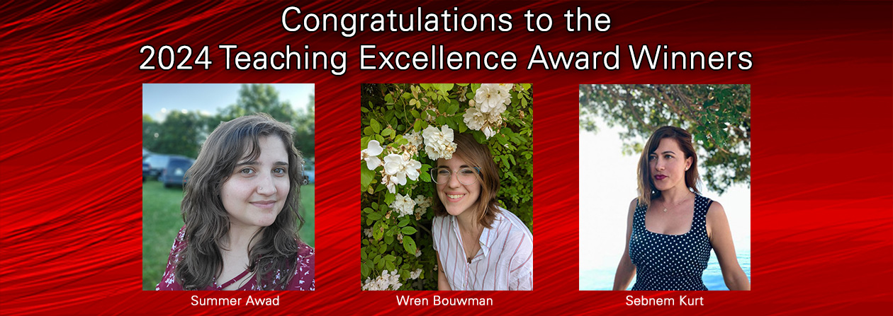 Congratulations to the 2024 Teaching Excellence Award Winners -- Summer Awad Wren Bouwman, and Sebnem Kurt