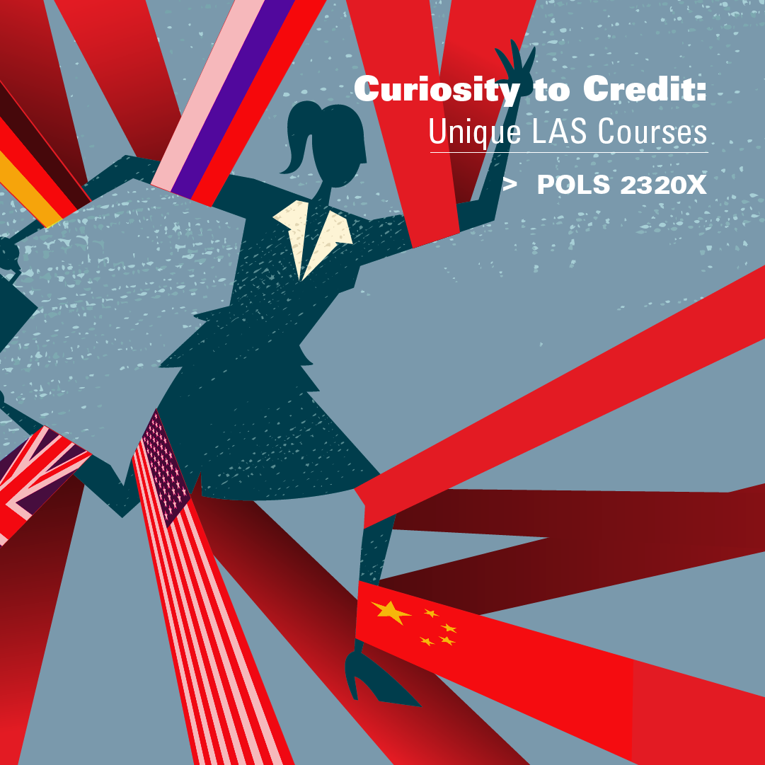 An abstract graphic illustrating global political dynamics. A silhouetted figure in a business suit strides confidently through a network of red ribbons, symbolizing barriers or connections. The ribbons feature flags from various countries, including the United States, United Kingdom, and China, representing international relationships. The text reads: 'Curiosity to Credit: Unique LAS Courses > POLS 2320X.' The background is a textured blue, adding depth to the design.