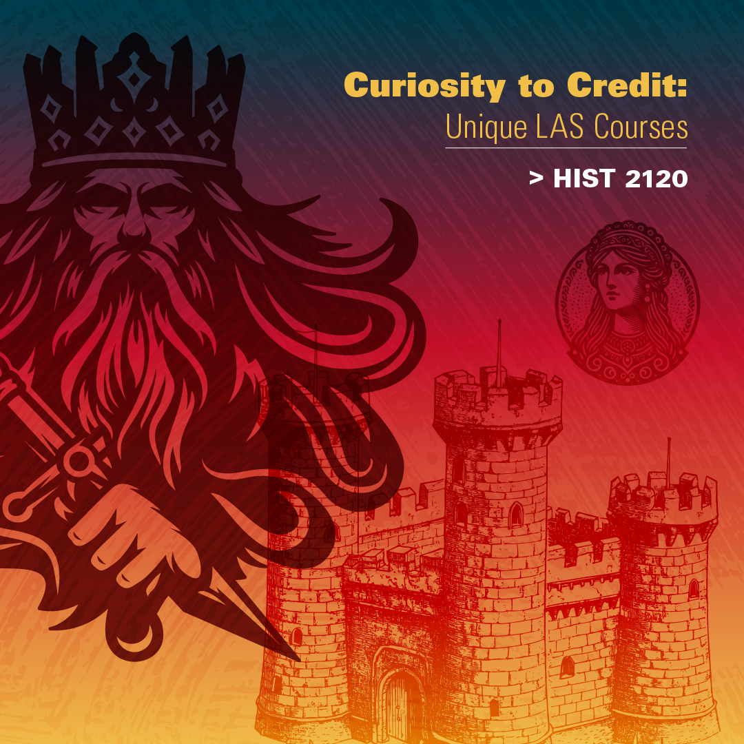 Graphic promoting the course "HIST 2120" as part of the "Curiosity to Credit: Unique LAS Courses" series. The design features medieval-themed illustrations, including a stern-faced king with a flowing beard and crown, holding a sword. Below him, there's a detailed sketch of a stone castle with two tall towers. On the right, there is an ornate circular emblem depicting a medieval queen or noblewoman. The background transitions in a gradient of blue, red, and gold tones. The text highlights the course code "HIST 2120" in bold white letters.