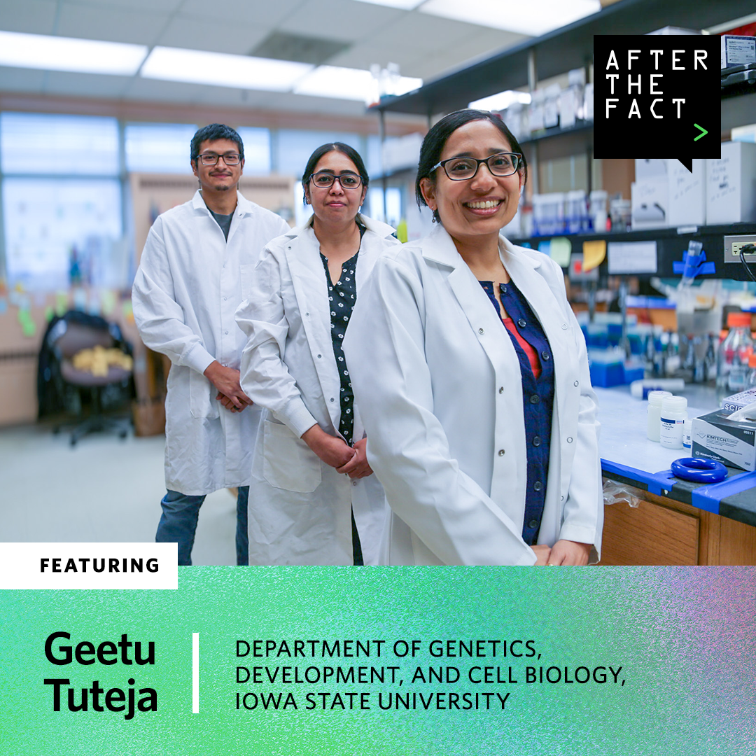 Three researchers wearing white lab coats stand in a laboratory at Iowa State University, smiling and posing for the camera. The foreground features Geetu Tuteja, with two colleagues standing behind her. The image includes the logo for the 'After the Fact' podcast and text that reads: 'Featuring Geetu Tuteja, Department of Genetics, Development, and Cell Biology, Iowa State University.'