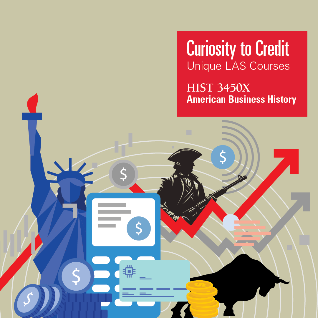 Promotional graphic for the course 'HIST 3450X: American Business History' with the tagline 'Curiosity to Credit – Unique LAS Courses.' The design features illustrations of the Statue of Liberty, a colonial soldier, a bullish stock market trend, a credit card, coins, and currency symbols, suggesting themes of finance, economics, and American history.
